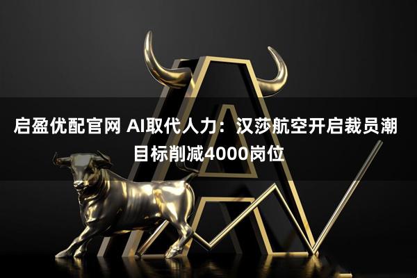 启盈优配官网 AI取代人力:汉莎航空开启裁员潮 目标削减4000岗位
